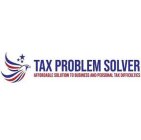 TAX PROBLEM SOLVER AFFORDABLE SOLUTION TO BUSINESS AND PERSONAL TAX DIFFICULTIES