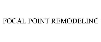 FOCAL POINT REMODELING