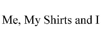 ME, MY SHIRTS AND I