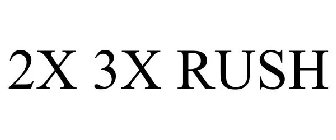 2X 3X RUSH