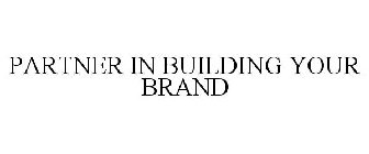 PARTNER IN BUILDING YOUR BRAND