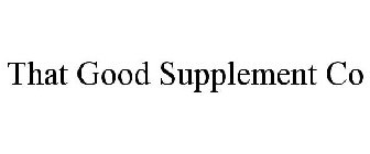 THAT GOOD SUPPLEMENT CO