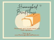 HUMMINGBIRD BREAD HOUSE HOMEMADE QUICK BREAD BAKED WITH FRESH INGREDIENTS VISIT US AT WWW.HUMMINGBIRDBREADHOUSE.COM