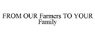 FROM OUR FARMERS TO YOUR FAMILY