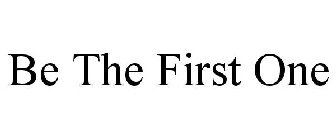 BE THE FIRST ONE