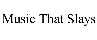 MUSIC THAT SLAYS