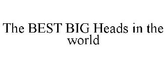THE BEST BIG HEADS IN THE WORLD