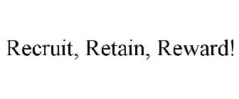 RECRUIT, RETAIN, REWARD!