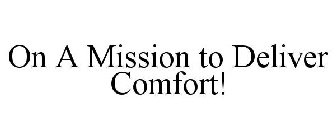 ON A MISSION TO DELIVER COMFORT!