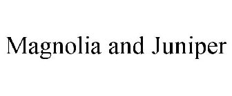 MAGNOLIA AND JUNIPER