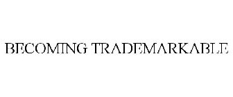 BECOMING TRADEMARKABLE