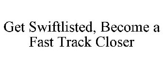 GET SWIFTLISTED, BECOME A FAST TRACK CLOSER