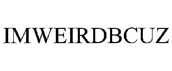 IMWEIRDBCUZ
