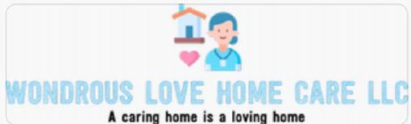 WONDROUS LOVE HOME CARE LLC A CARING HOME IS A LOVING HOME