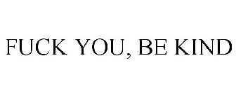FUCK YOU, BE KIND