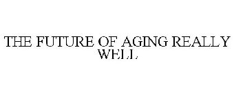 THE FUTURE OF AGING REALLY WELL