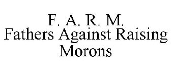 FARM FATHERS AGAINST RAISING MORONS