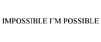 IMPOSSIBLE I'M POSSIBLE