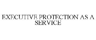 EXECUTIVE PROTECTION AS A SERVICE