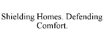 SHIELDING HOMES. DEFENDING COMFORT.