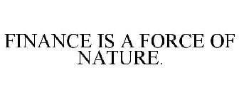 FINANCE IS A FORCE OF NATURE.