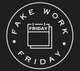 FAKE WORK FRIDAY FRIDAY