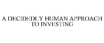 A DECIDEDLY HUMAN APPROACH TO INVESTING