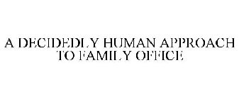 A DECIDEDLY HUMAN APPROACH TO FAMILY OFFICE