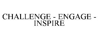 CHALLENGE - ENGAGE - INSPIRE