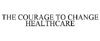 THE COURAGE TO CHANGE HEALTHCARE