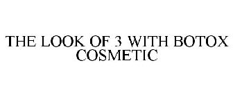 THE LOOK OF 3 WITH BOTOX COSMETIC