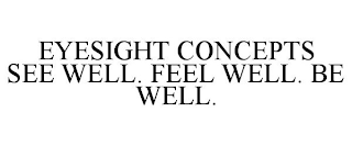 EYESIGHT CONCEPTS SEE WELL. FEEL WELL. BE WELL.