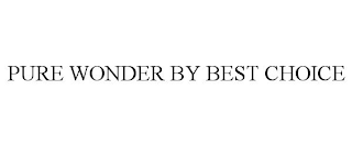 PURE WONDER BY BEST CHOICE