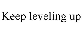 KEEP LEVELING UP