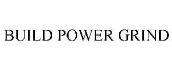 BUILD POWER GRIND