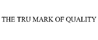 THE TRU MARK OF QUALITY