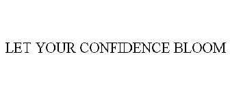 LET YOUR CONFIDENCE BLOOM