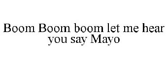 BOOM BOOM BOOM LET ME HEAR YOU SAY MAYO