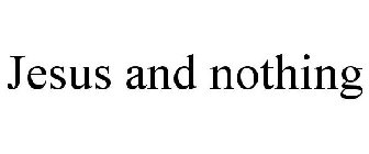 JESUS AND NOTHING