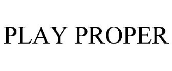 PLAY PROPER