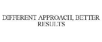 DIFFERENT APPROACH, BETTER RESULTS