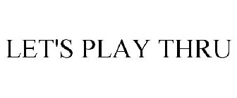 LET'S PLAY THRU