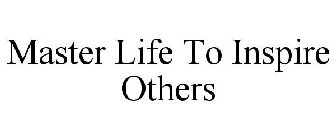 MASTER LIFE TO INSPIRE OTHERS