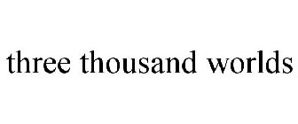 THREE THOUSAND WORLDS