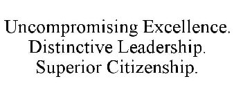 UNCOMPROMISING EXCELLENCE. DISTINCTIVE LEADERSHIP. SUPERIOR CITIZENSHIP.