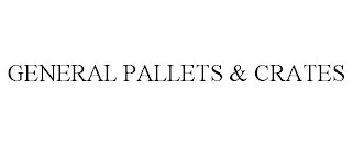 GENERAL PALLETS & CRATES