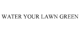 WATER YOUR LAWN GREEN