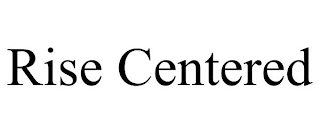 RISE CENTERED