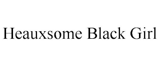 HEAUXSOME BLACK GIRL