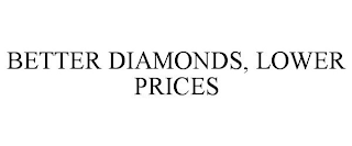 BETTER DIAMONDS, LOWER PRICES